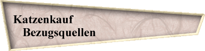 Katzenkauf                                        
Bezugsquellen                             