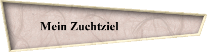 Mein Zuchtziel                