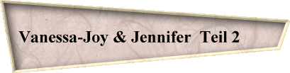 Vanessa-Joy & Jennifer  Teil 2       