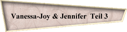 Vanessa-Joy & Jennifer  Teil 3    